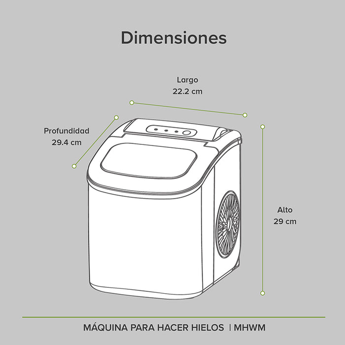 Dimensiones máquina de hielos: alto 29cm, profundidad 29.4cm, largo 22.2cm.